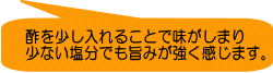 酢を少し入れることで味がしまり 少ない塩分でも旨みが強く感じます。
