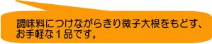 調味料につけながらきり微子大根をもどす、 お手軽な１品です。