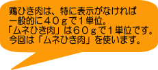 鶏ひき肉は、特に表示がなければ 一般的に４０ｇで１単位。 「ムネひき肉」は６０ｇで１単位です。 今回は「ムネひき肉」を使います。