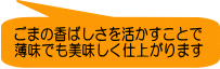 ごまの香ばしさを活かすことで 薄味でも美味しく仕上がります